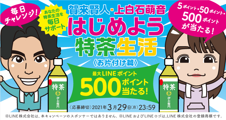 毎日チャレンジ！あなたの特茶生活を毎日サポート 賀来賢人・上白石萌音 はじめよう特茶生活〈お片付け篇〉 最大LINEポイント500ポイント当たる！応募締切：2021年3月29日（月）23:59