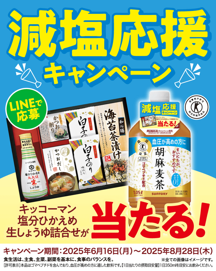 減塩応援キャンペーン【LINEで応募】キッコーマン塩分ひかえめ生しょうゆ詰合せが当たる！キャンペーン期間：2025年6月16日（月）～2025年8月28日（木）食生活は、主食、主菜、副菜を基本に、食事のバランスを。[許可表示]本品はゴマペプチドを含んでおり、血圧が高めの方に適した飲料です。【1日当たりの接種目安量】1日350mlを目安にお飲みください。