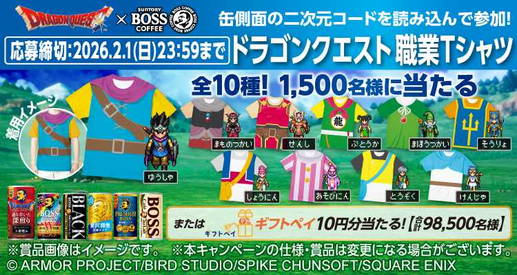 DRAGON QUEST×BOSS　缶側面の二次元コードを読み込んで参加！　応募締切：2026.2.1（日）23：59まで　ドラゴンクエスト 職業Tシャツ　全10種！1,500名様に当たる　またはギフトペイ10円分当たる！【合計98,500名様】　※賞品画像はイメージです。　※本キャンペーンの仕様・賞品は変更になる場合がございます。　(C)ARMOR PROJECT/BIRD STUDIO/SPIKE CHUNSOFT/SQUARE ENIX
